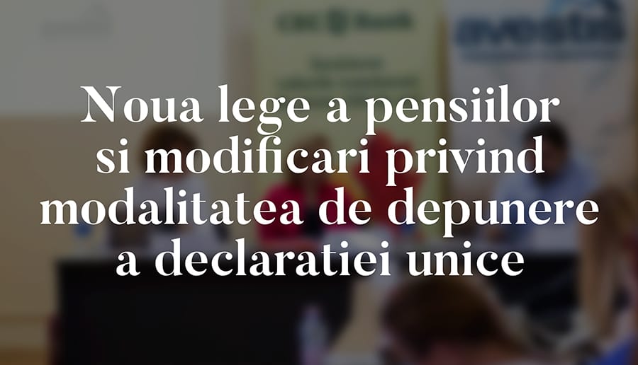 Noua lege a pensiilor si modificari privind modalitatea de depunere a declaratiei unice