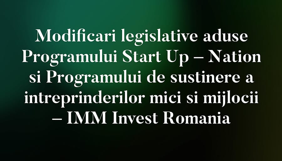 Programul Start Up – Nation si Programul de sustinere a intreprinderilor mici si mijlocii - IMM Invest Romania